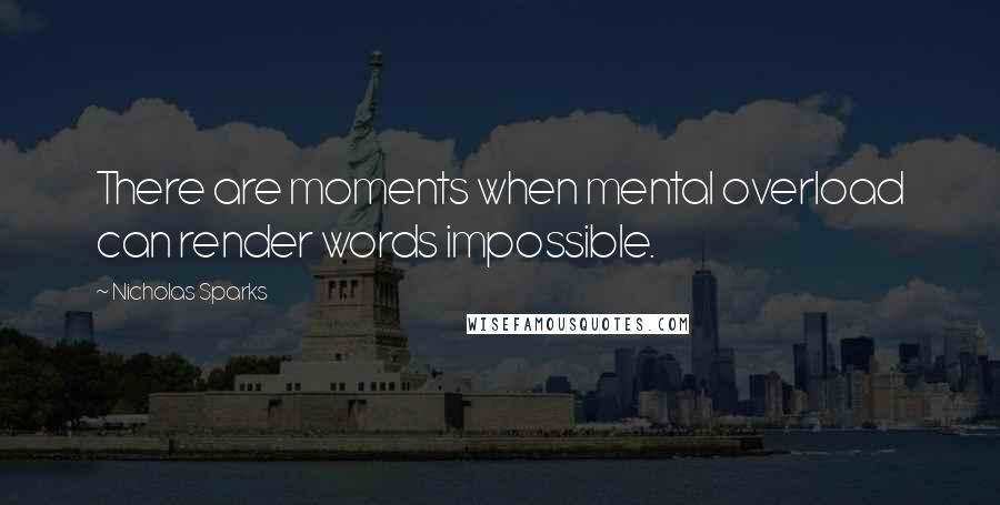 Nicholas Sparks Quotes: There are moments when mental overload can render words impossible.