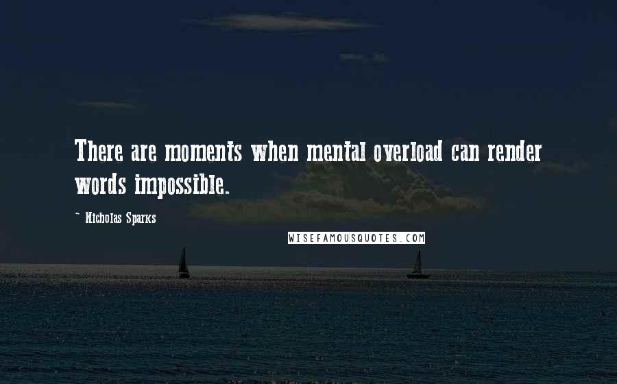 Nicholas Sparks Quotes: There are moments when mental overload can render words impossible.