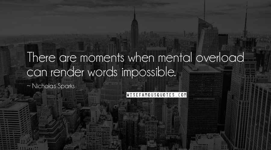 Nicholas Sparks Quotes: There are moments when mental overload can render words impossible.