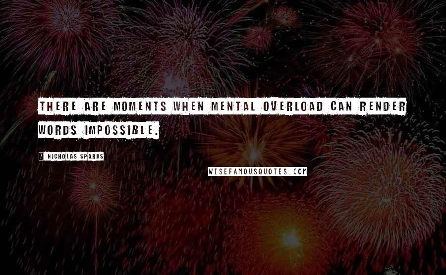 Nicholas Sparks Quotes: There are moments when mental overload can render words impossible.