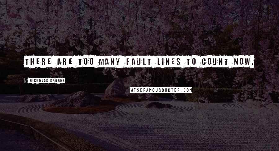 Nicholas Sparks Quotes: There are too many fault lines to count now.