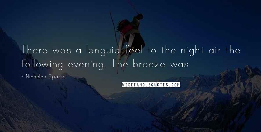 Nicholas Sparks Quotes: There was a languid feel to the night air the following evening. The breeze was