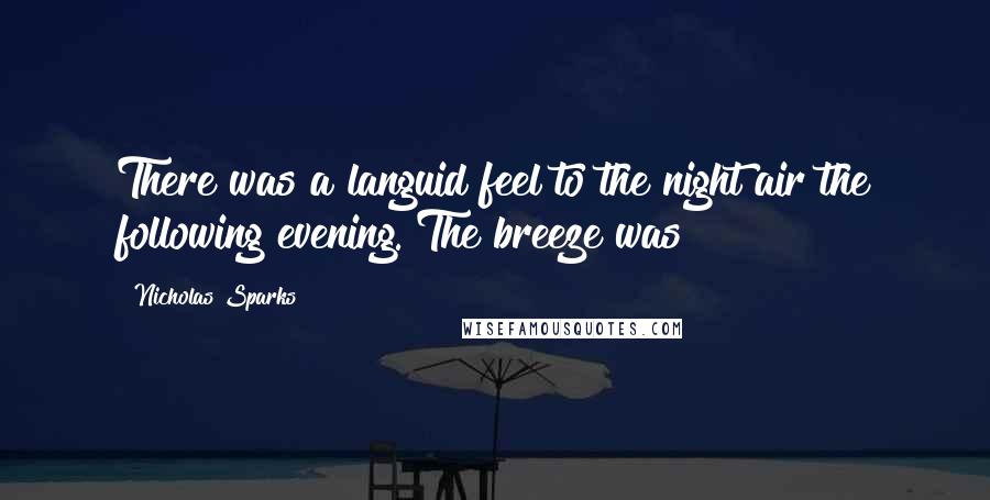 Nicholas Sparks Quotes: There was a languid feel to the night air the following evening. The breeze was