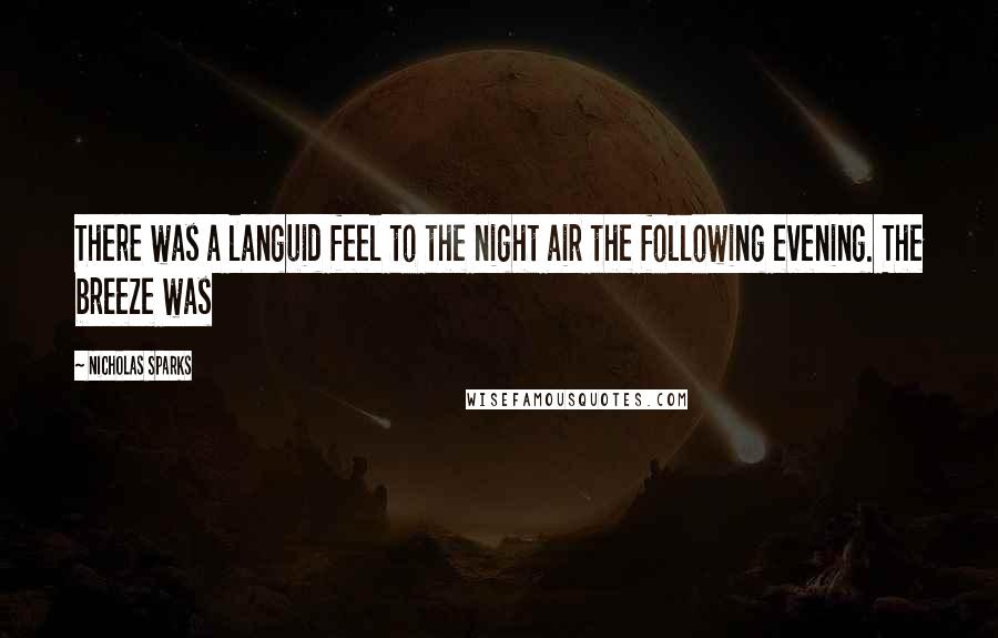 Nicholas Sparks Quotes: There was a languid feel to the night air the following evening. The breeze was