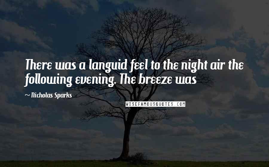 Nicholas Sparks Quotes: There was a languid feel to the night air the following evening. The breeze was