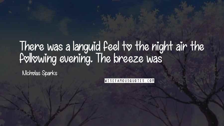 Nicholas Sparks Quotes: There was a languid feel to the night air the following evening. The breeze was