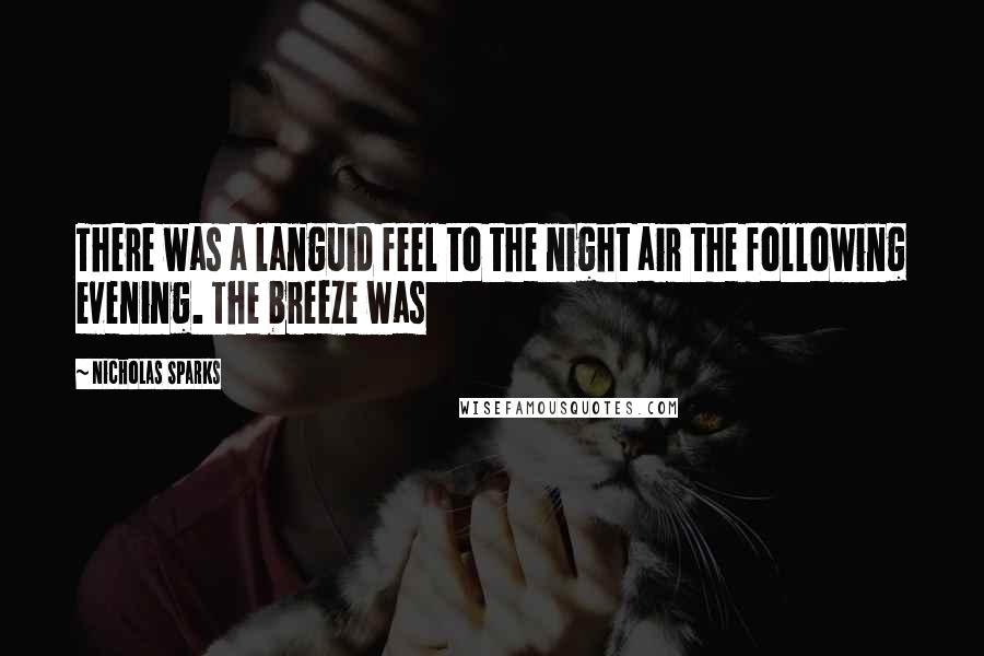 Nicholas Sparks Quotes: There was a languid feel to the night air the following evening. The breeze was