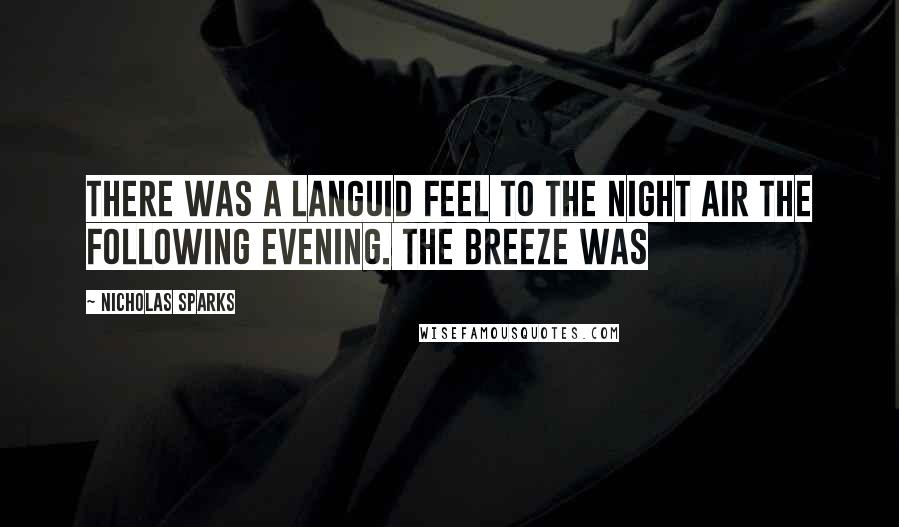 Nicholas Sparks Quotes: There was a languid feel to the night air the following evening. The breeze was