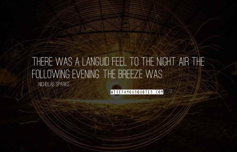 Nicholas Sparks Quotes: There was a languid feel to the night air the following evening. The breeze was