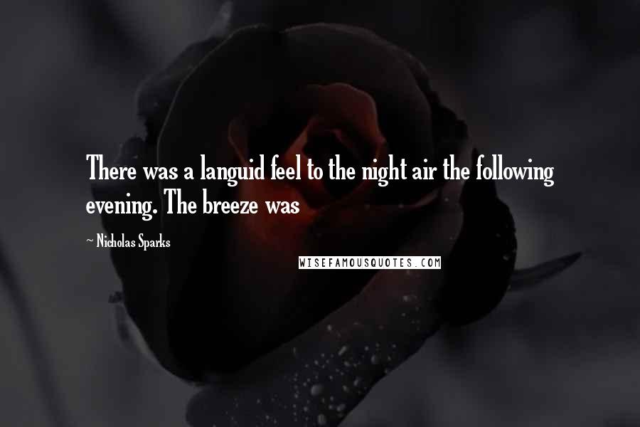 Nicholas Sparks Quotes: There was a languid feel to the night air the following evening. The breeze was