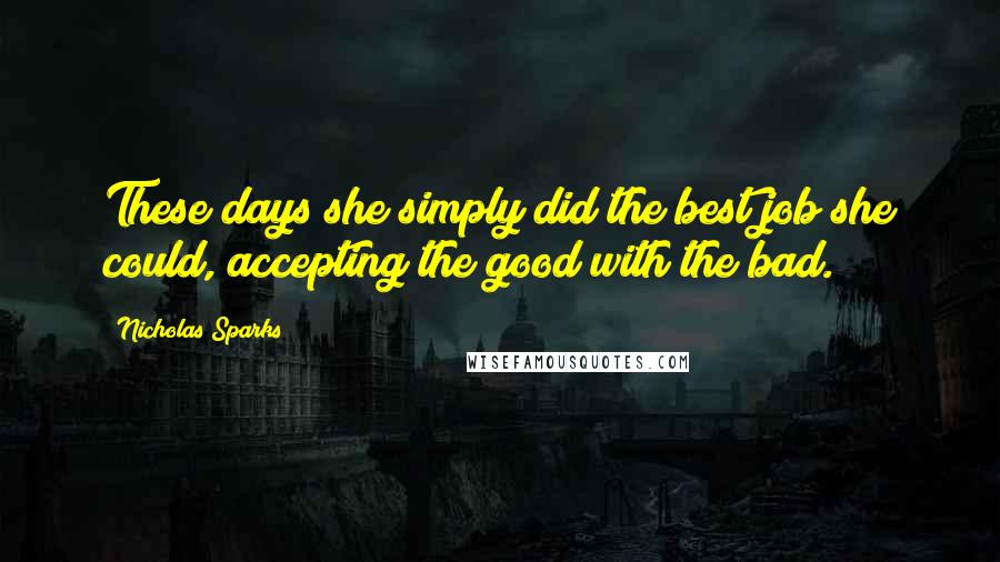 Nicholas Sparks Quotes: These days she simply did the best job she could, accepting the good with the bad.