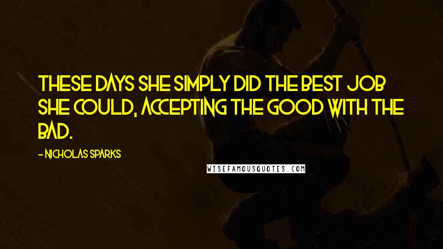 Nicholas Sparks Quotes: These days she simply did the best job she could, accepting the good with the bad.