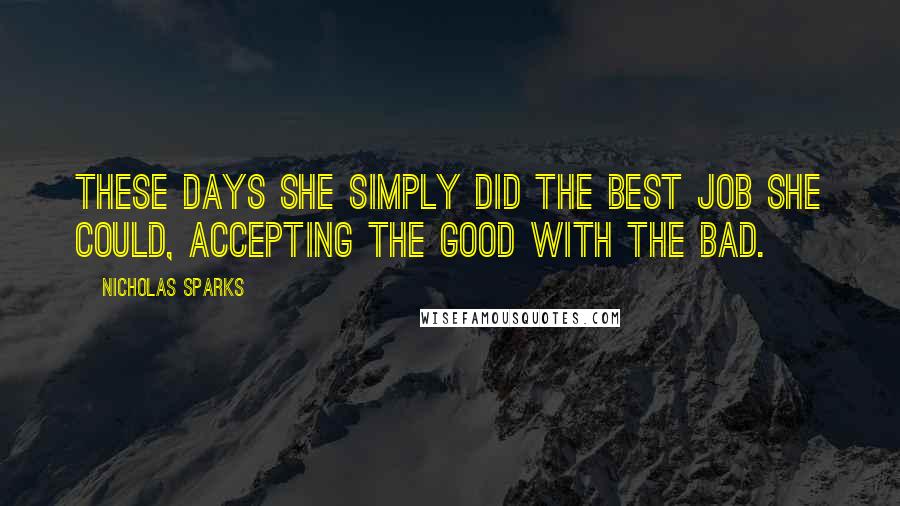 Nicholas Sparks Quotes: These days she simply did the best job she could, accepting the good with the bad.