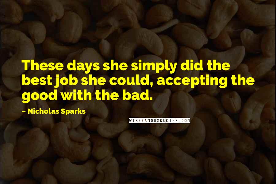 Nicholas Sparks Quotes: These days she simply did the best job she could, accepting the good with the bad.