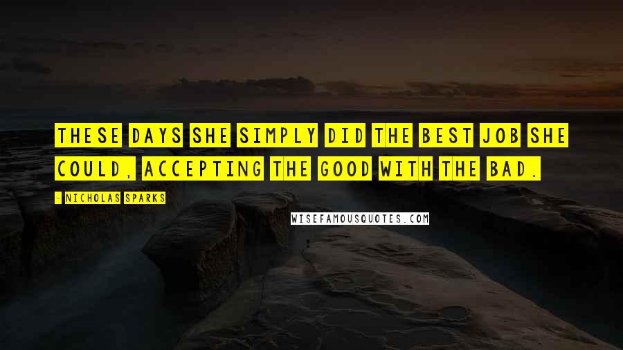 Nicholas Sparks Quotes: These days she simply did the best job she could, accepting the good with the bad.