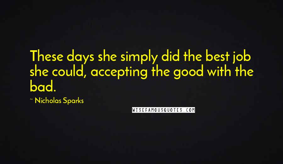 Nicholas Sparks Quotes: These days she simply did the best job she could, accepting the good with the bad.