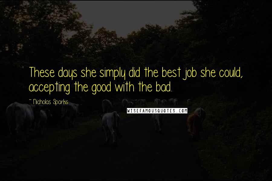 Nicholas Sparks Quotes: These days she simply did the best job she could, accepting the good with the bad.