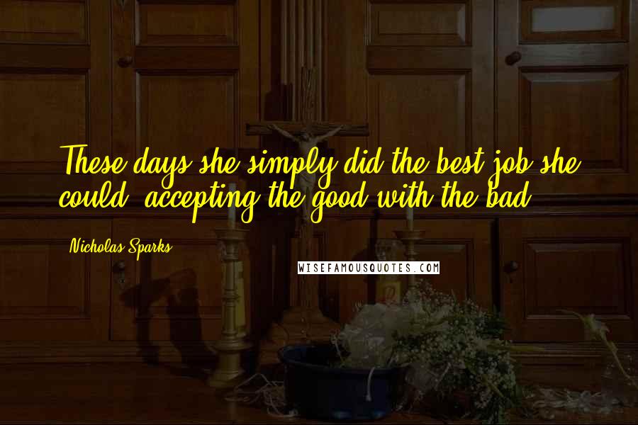 Nicholas Sparks Quotes: These days she simply did the best job she could, accepting the good with the bad.