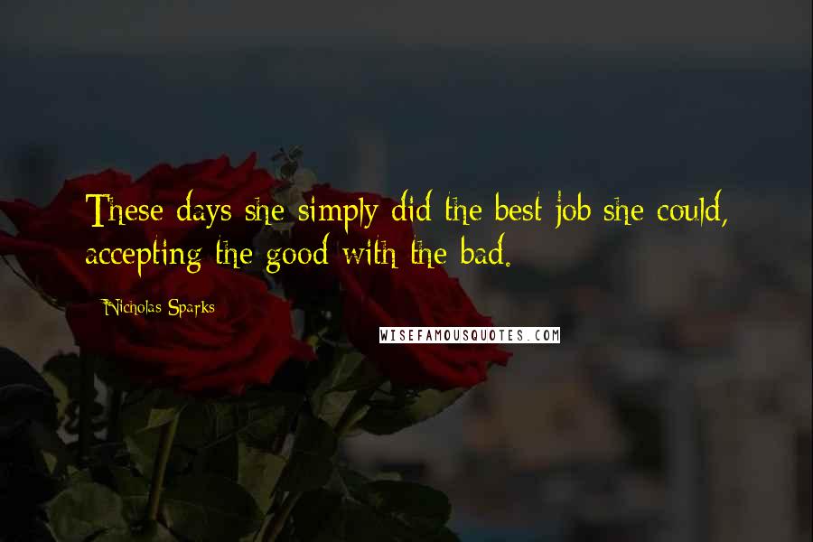 Nicholas Sparks Quotes: These days she simply did the best job she could, accepting the good with the bad.