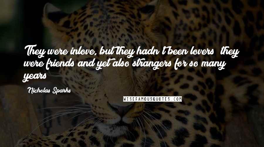 Nicholas Sparks Quotes: They were inlove, but they hadn't been lovers; they were friends and yet also strangers for so many years