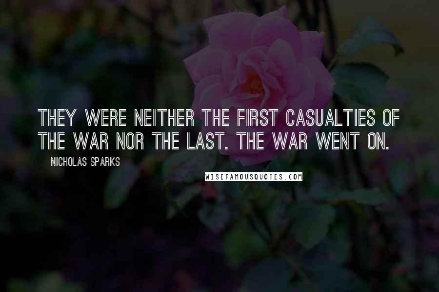 Nicholas Sparks Quotes: They were neither the first casualties of the war nor the last. The war went on.