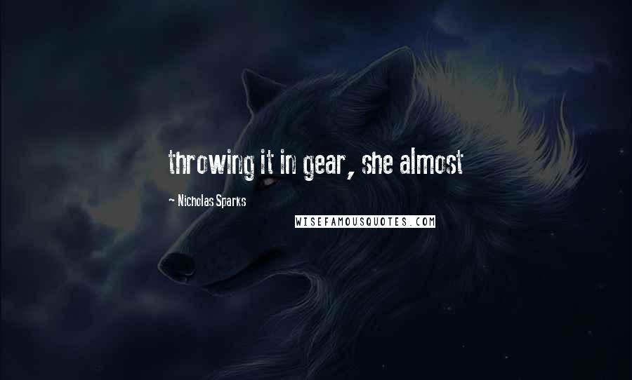 Nicholas Sparks Quotes: throwing it in gear, she almost