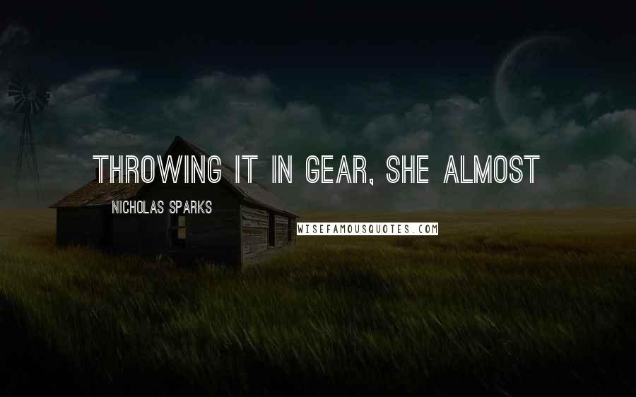 Nicholas Sparks Quotes: throwing it in gear, she almost