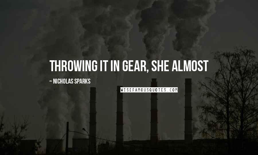 Nicholas Sparks Quotes: throwing it in gear, she almost