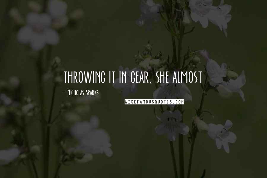 Nicholas Sparks Quotes: throwing it in gear, she almost