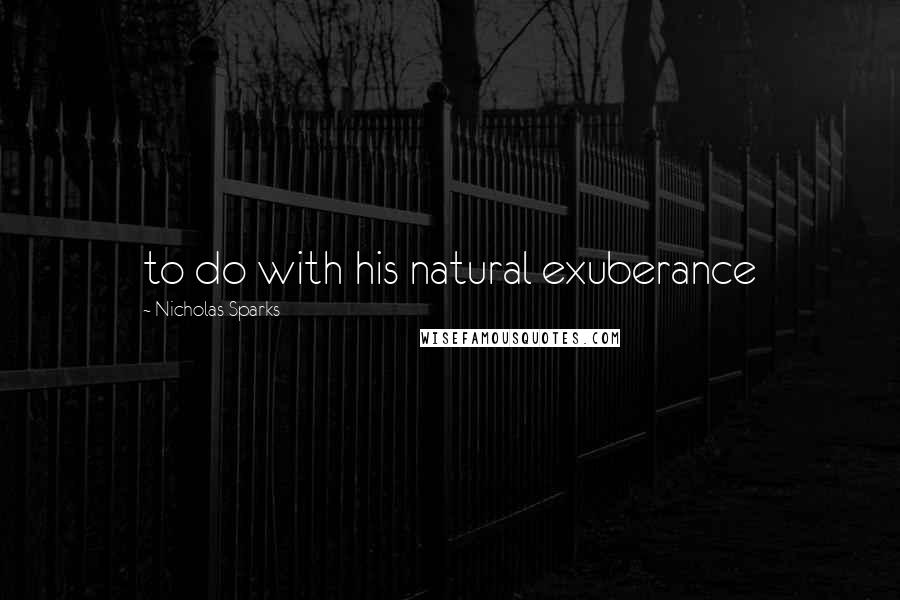Nicholas Sparks Quotes: to do with his natural exuberance