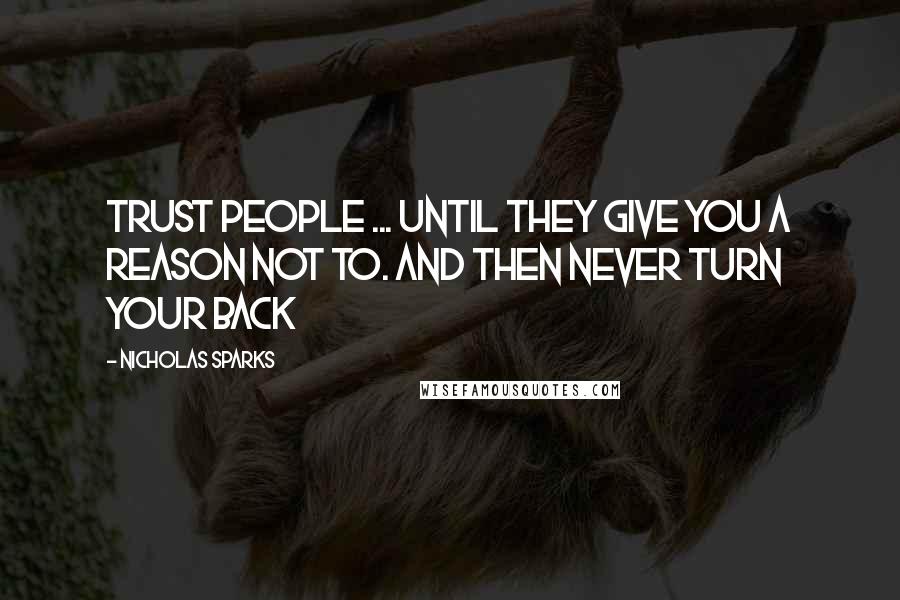 Nicholas Sparks Quotes: Trust people ... until they give you a reason not to. And then never turn your back