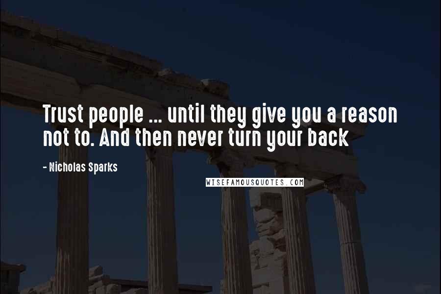 Nicholas Sparks Quotes: Trust people ... until they give you a reason not to. And then never turn your back