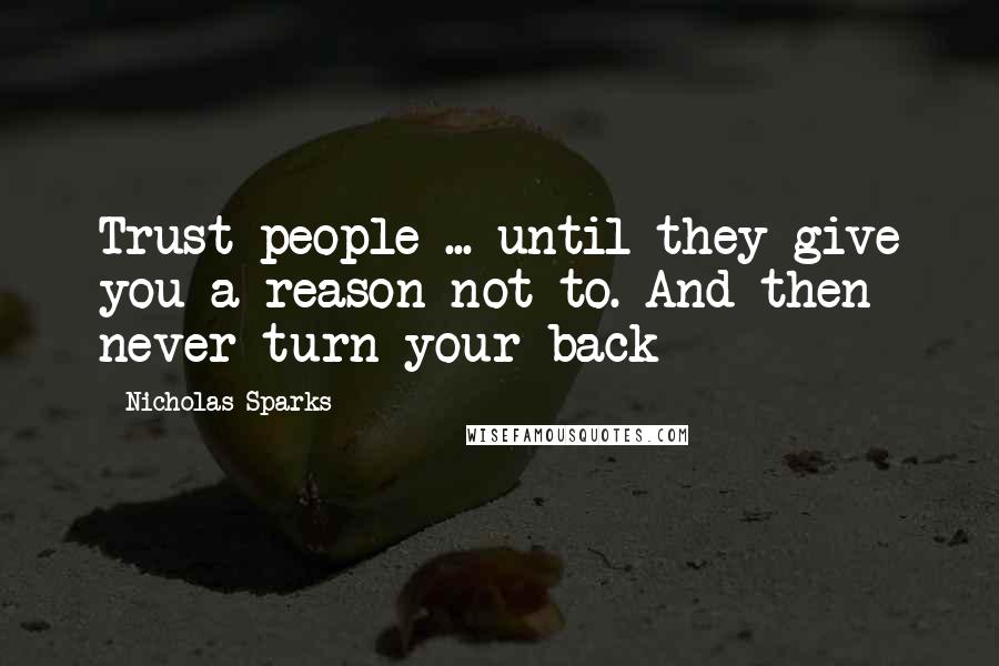 Nicholas Sparks Quotes: Trust people ... until they give you a reason not to. And then never turn your back