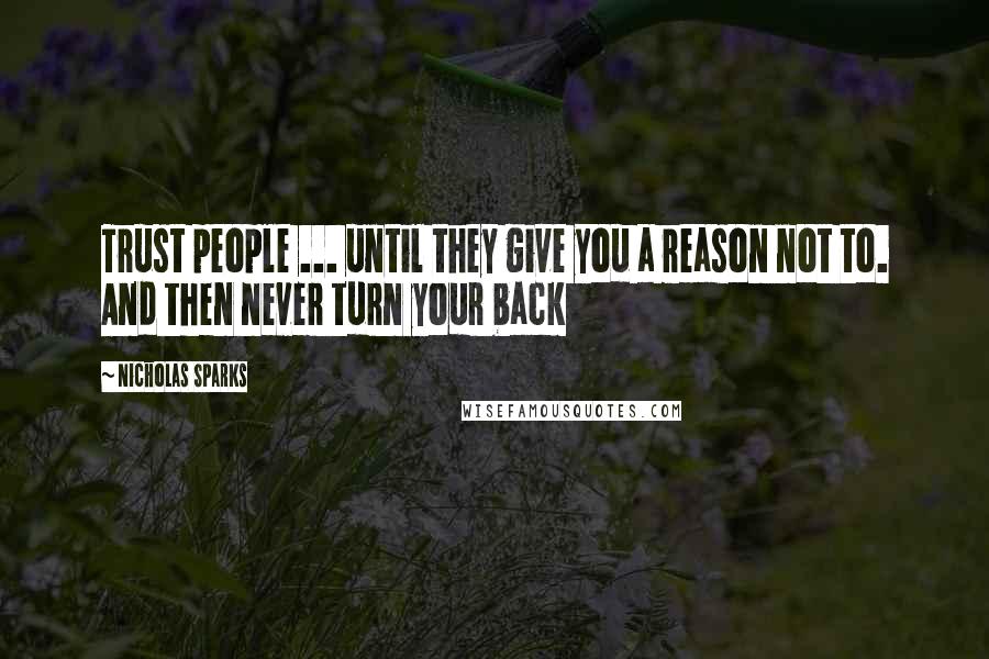 Nicholas Sparks Quotes: Trust people ... until they give you a reason not to. And then never turn your back