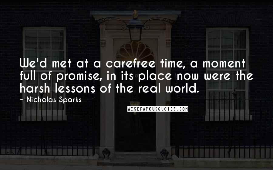 Nicholas Sparks Quotes: We'd met at a carefree time, a moment full of promise, in its place now were the harsh lessons of the real world.