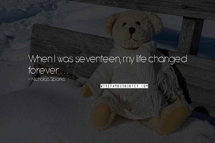Nicholas Sparks Quotes: When I was seventeen, my life changed forever . . .