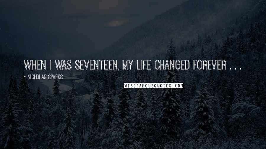 Nicholas Sparks Quotes: When I was seventeen, my life changed forever . . .