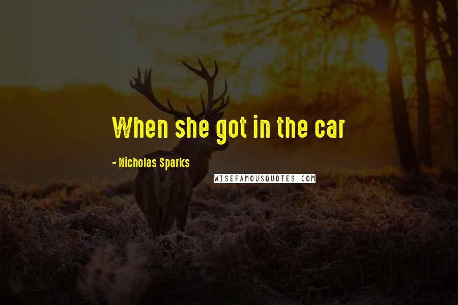 Nicholas Sparks Quotes: When she got in the car