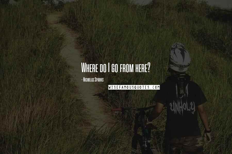 Nicholas Sparks Quotes: Where do I go from here?