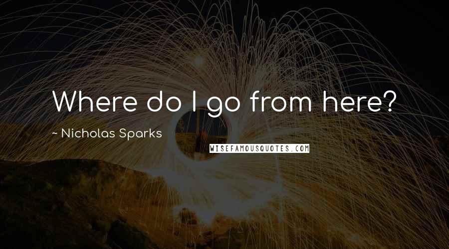 Nicholas Sparks Quotes: Where do I go from here?