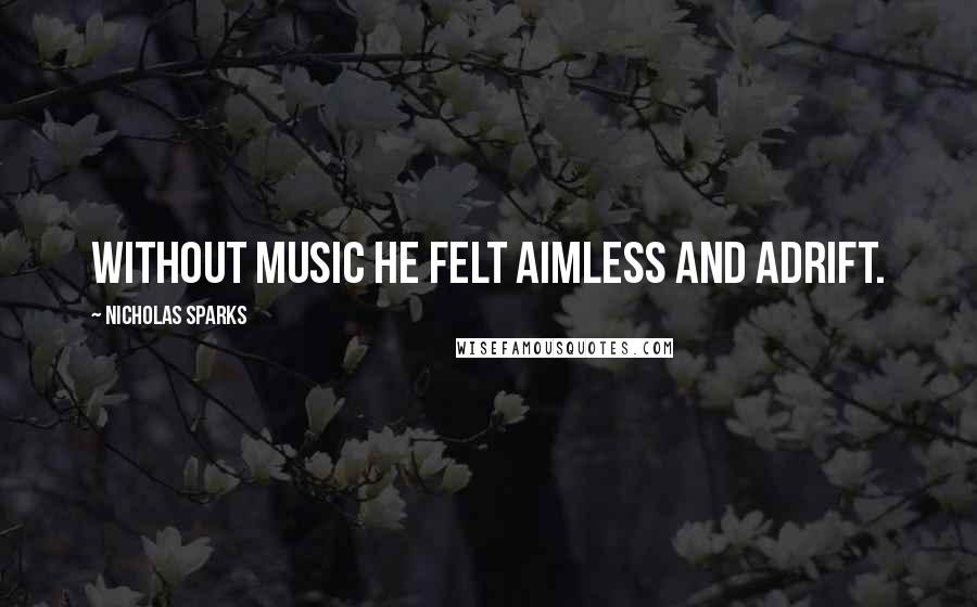 Nicholas Sparks Quotes: without music he felt aimless and adrift.