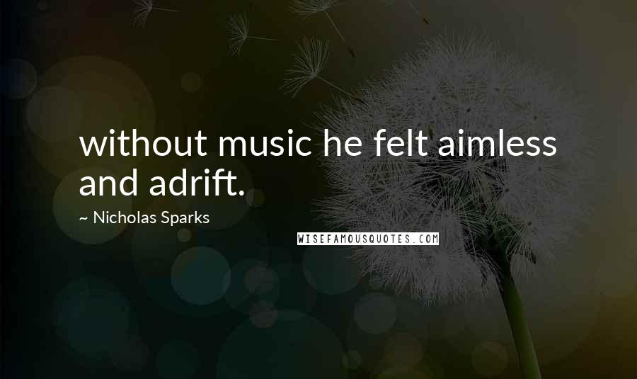 Nicholas Sparks Quotes: without music he felt aimless and adrift.