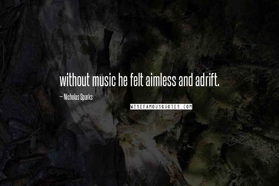 Nicholas Sparks Quotes: without music he felt aimless and adrift.