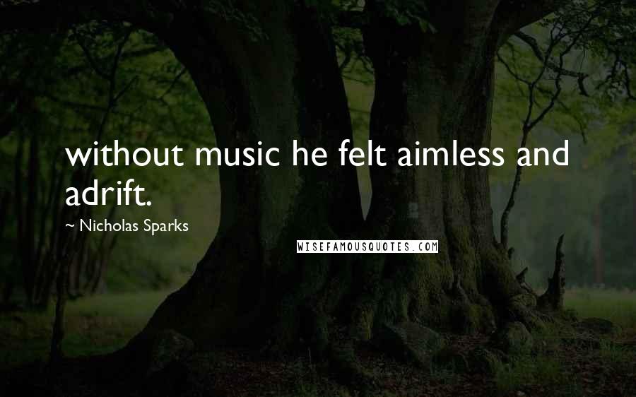 Nicholas Sparks Quotes: without music he felt aimless and adrift.