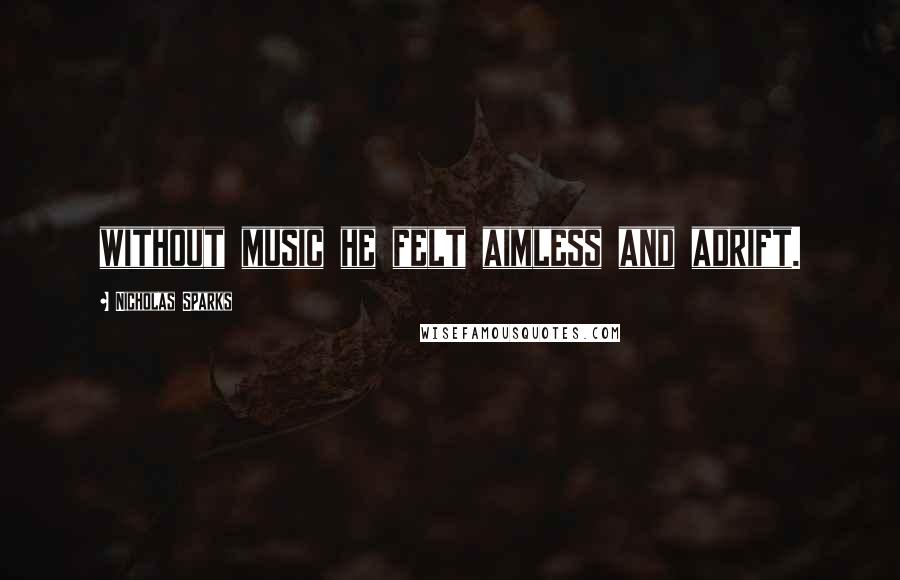 Nicholas Sparks Quotes: without music he felt aimless and adrift.