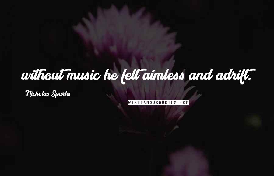 Nicholas Sparks Quotes: without music he felt aimless and adrift.