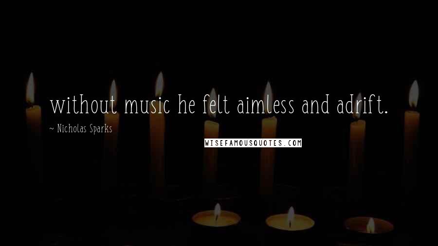 Nicholas Sparks Quotes: without music he felt aimless and adrift.