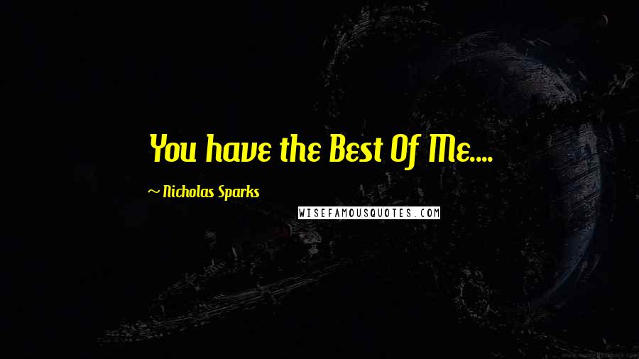 Nicholas Sparks Quotes: You have the Best Of Me....