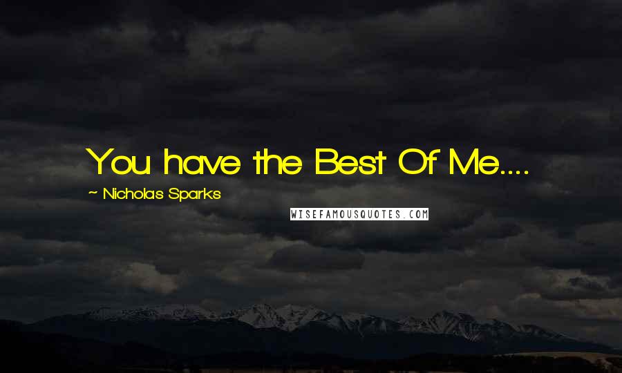 Nicholas Sparks Quotes: You have the Best Of Me....