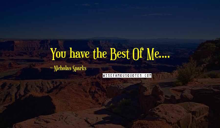 Nicholas Sparks Quotes: You have the Best Of Me....